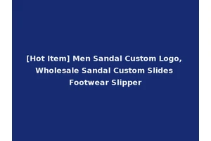 [Hot Item] Men Sandal Custom Logo, Wholesale Sandal Custom Slides Footwear Slipper