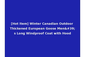 [Hot Item] Winter Canadian Outdoor Thickened European Goose Men's Long Windproof Coat with Hood
