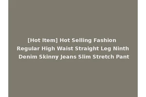 [Hot Item] Hot Selling Fashion Regular High Waist Straight Leg Ninth Denim Skinny Jeans Slim Stretch Pant