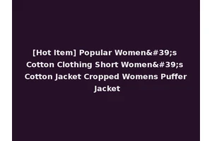 [Hot Item] Popular Women's Cotton Clothing Short Women's Cotton Jacket Cropped Womens Puffer Jacket