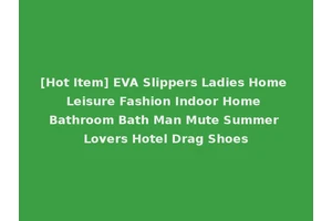 [Hot Item] EVA Slippers Ladies Home Leisure Fashion Indoor Home Bathroom Bath Man Mute Summer Lovers Hotel Drag Shoes