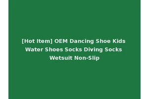 [Hot Item] OEM Dancing Shoe Kids Water Shoes Socks Diving Socks Wetsuit Non-Slip
