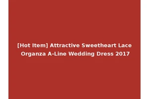 [Hot Item] Attractive Sweetheart Lace Organza A-Line Wedding Dress 2017
