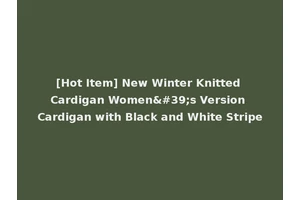 [Hot Item] New Winter Knitted Cardigan Women's Version Cardigan with Black and White Stripe