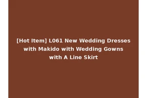 [Hot Item] L061 New Wedding Dresses with Makido with Wedding Gowns with A Line Skirt