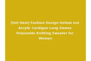 [Hot Item] Fashion Design Hollow out Acrylic Cardigan Long Sleeve Polyamide Knitting Sweater for Women