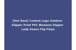 [Hot Item] Custom Logo Outdoor Slipper Print PVC Womens Slipper Lady Shoes Flip-Flops