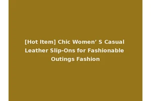 [Hot Item] Chic Women’ S Casual Leather Slip-Ons for Fashionable Outings Fashion