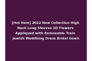 [Hot Item] 2022 New Collection High Neck Long Sleeves 3D Flowers Appliqued with Removable Train Jewish Weddhing Dress Bridal Gown