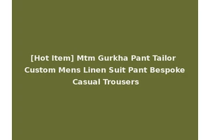 [Hot Item] Mtm Gurkha Pant Tailor Custom Mens Linen Suit Pant Bespoke Casual Trousers