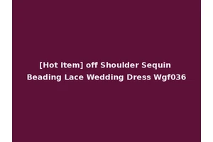 [Hot Item] off Shoulder Sequin Beading Lace Wedding Dress Wgf036