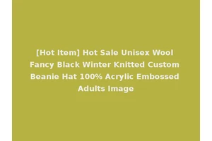 [Hot Item] Hot Sale Unisex Wool Fancy Black Winter Knitted Custom Beanie Hat 100% Acrylic Embossed Adults Image
