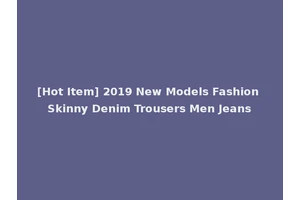 [Hot Item] 2019 New Models Fashion Skinny Denim Trousers Men Jeans