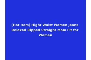 [Hot Item] Hight Waist Women Jeans Relaxed Ripped Straight Mom Fit for Women