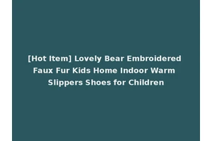 [Hot Item] Lovely Bear Embroidered Faux Fur Kids Home Indoor Warm Slippers Shoes for Children