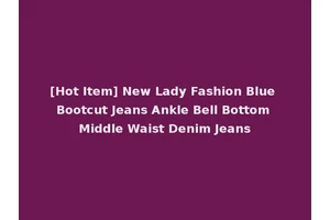 [Hot Item] New Lady Fashion Blue Bootcut Jeans Ankle Bell Bottom Middle Waist Denim Jeans