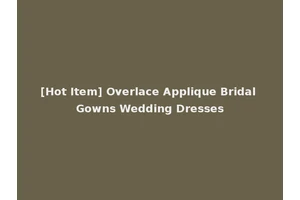 [Hot Item] Overlace Applique Bridal Gowns Wedding Dresses