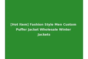[Hot Item] Fashion Style Men Custom Puffer Jacket Wholesale Winter Jackets