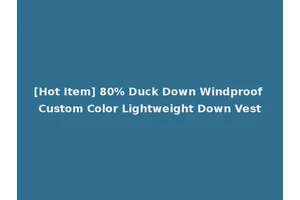 [Hot Item] 80% Duck Down Windproof Custom Color Lightweight Down Vest