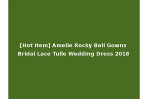 [Hot Item] Amelie Rocky Ball Gowns Bridal Lace Tulle Wedding Dress 2018