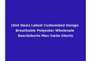 [Hot Item] Latest Customized Design Breathable Polyester Wholesale Boardshorts Men Swim Shorts
