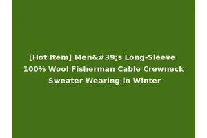 [Hot Item] Men's Long-Sleeve 100% Wool Fisherman Cable Crewneck Sweater Wearing in Winter