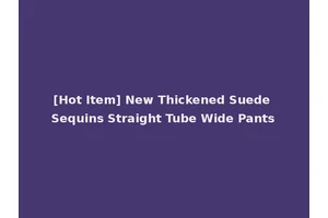 [Hot Item] New Thickened Suede Sequins Straight Tube Wide Pants