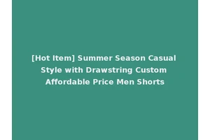 [Hot Item] Summer Season Casual Style with Drawstring Custom Affordable Price Men Shorts