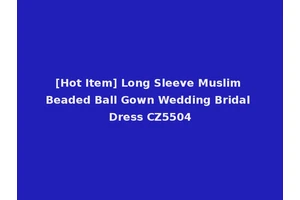 [Hot Item] Long Sleeve Muslim Beaded Ball Gown Wedding Bridal Dress CZ5504