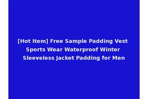 [Hot Item] Free Sample Padding Vest Sports Wear Waterproof Winter Sleeveless Jacket Padding for Men