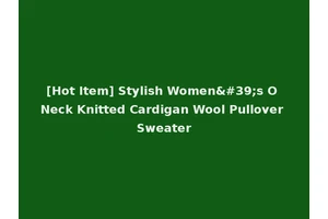 [Hot Item] Stylish Women's O Neck Knitted Cardigan Wool Pullover Sweater