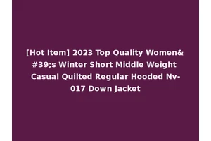 [Hot Item] 2023 Top Quality Women's Winter Short Middle Weight Casual Quilted Regular Hooded Nv-017 Down Jacket