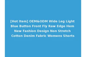 [Hot Item] OEM&ODM Wide Leg Light Blue Button Front Fly Raw Edge Hem New Fashion Design Non Stretch Cotton Denim Fabric Womens Shorts