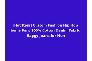 [Hot Item] Custom Fashion Hip Hop Jeans Pant 100% Cotton Denim Fabric Baggy Jeans for Men