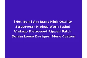 [Hot Item] Am Jeans High Quality Streetwear Hiphop Worn Faded Vintage Distressed Ripped Patch Denim Loose Designer Mens Custom