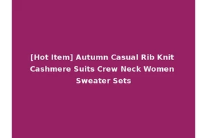 [Hot Item] Autumn Casual Rib Knit Cashmere Suits Crew Neck Women Sweater Sets
