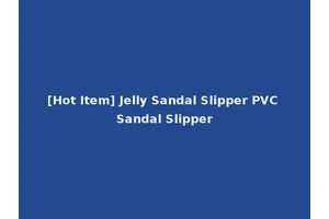 [Hot Item] Jelly Sandal Slipper PVC Sandal Slipper