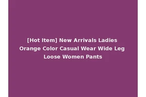 [Hot Item] New Arrivals Ladies Orange Color Casual Wear Wide Leg Loose Women Pants