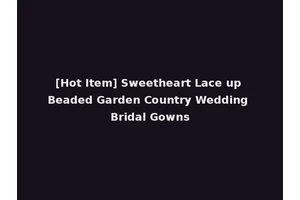[Hot Item] Sweetheart Lace up Beaded Garden Country Wedding Bridal Gowns