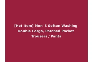 [Hot Item] Men′ S Soften Washing Double Cargo, Patched Pocket Trousers / Pants