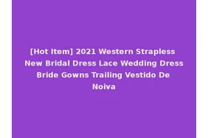 [Hot Item] 2021 Western Strapless New Bridal Dress Lace Wedding Dress Bride Gowns Trailing Vestido De Noiva