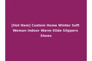 [Hot Item] Custom Home Winter Soft Woman Indoor Warm Slide Slippers Shoes