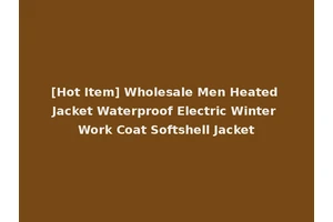 [Hot Item] Wholesale Men Heated Jacket Waterproof Electric Winter Work Coat Softshell Jacket