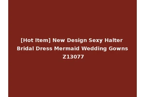[Hot Item] New Design Sexy Halter Bridal Dress Mermaid Wedding Gowns Z13077