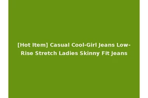 [Hot Item] Casual Cool-Girl Jeans Low-Rise Stretch Ladies Skinny Fit Jeans