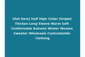 [Hot Item] Half High Collar Striped Thicken Long Sleeve Warm Soft Comfortable Autumn Winter Women Sweater Wholesale Customizable Clothing