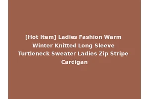[Hot Item] Ladies Fashion Warm Winter Knitted Long Sleeve Turtleneck Sweater Ladies Zip Stripe Cardigan