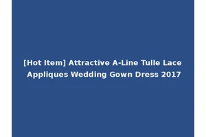 [Hot Item] Attractive A-Line Tulle Lace Appliques Wedding Gown Dress 2017
