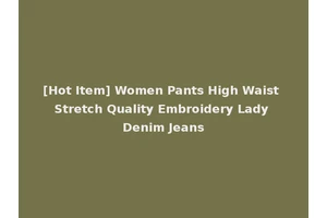 [Hot Item] Women Pants High Waist Stretch Quality Embroidery Lady Denim Jeans