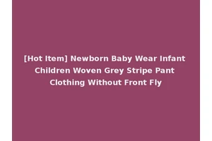 [Hot Item] Newborn Baby Wear Infant Children Woven Grey Stripe Pant Clothing Without Front Fly